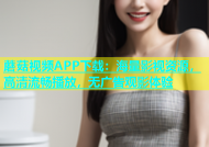 蘑菇视频APP下载：海量影视资源，高清流畅播放，无广告观影体验